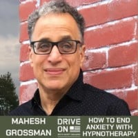 Mahesh Grossman How to End Anxiety with Hypnotherapy Drive On Podcast