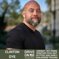Clinton Dye Combat Veteran Finds Positive Path Out Of PTSD And Early Childhood Trauma Drive On Podcast