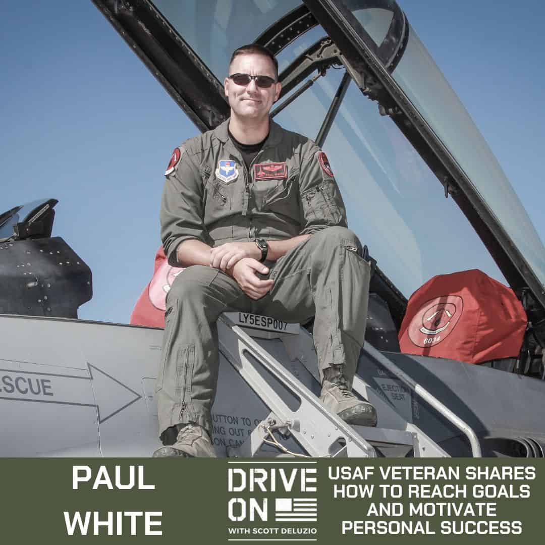 Paul White USAF Veteran Shares How To Reach Goals And Motivate Personal Success Drive On Podcast
