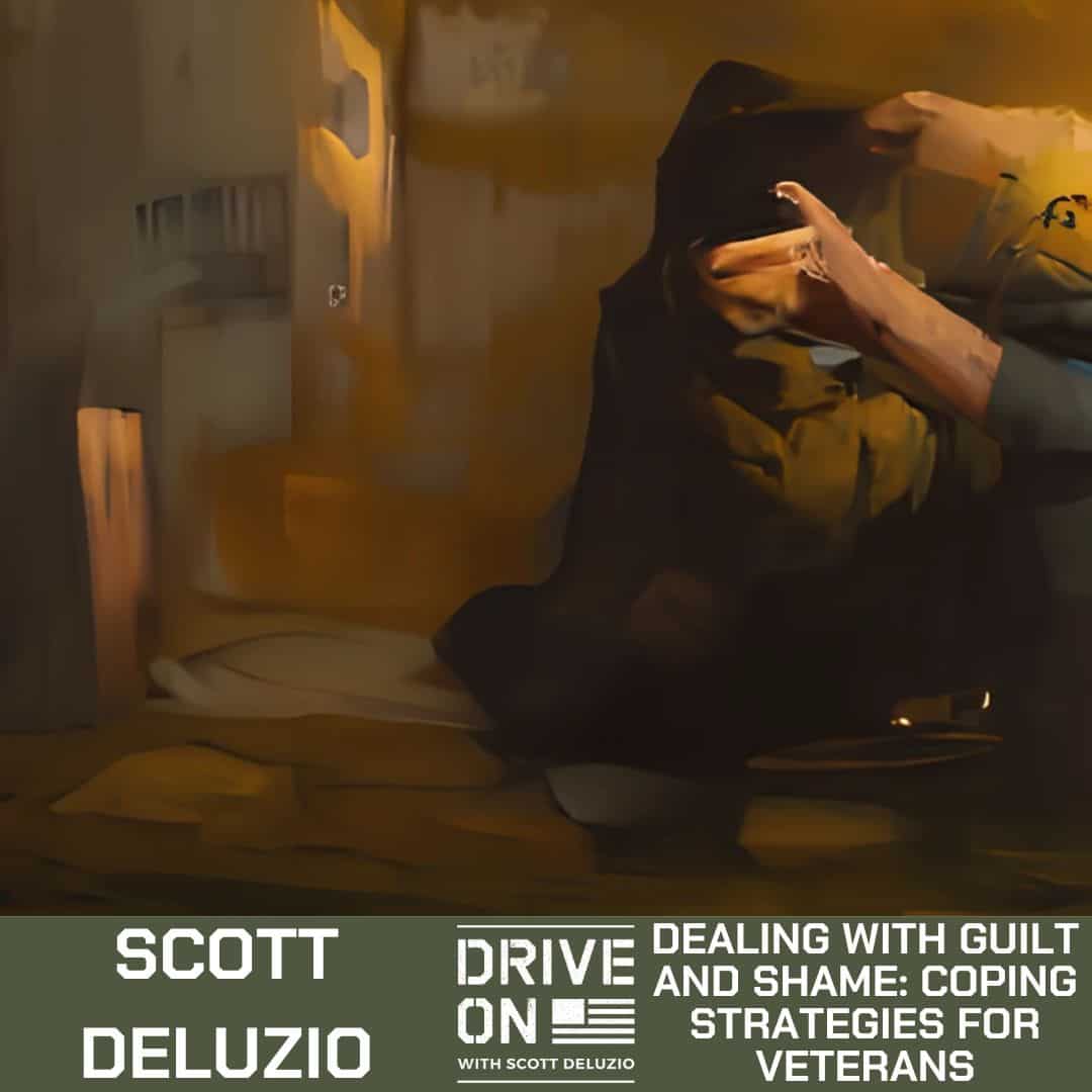 Scott DeLuzio Dealing with Guilt and Shame: Coping Strategies for Veterans Drive On Podcast