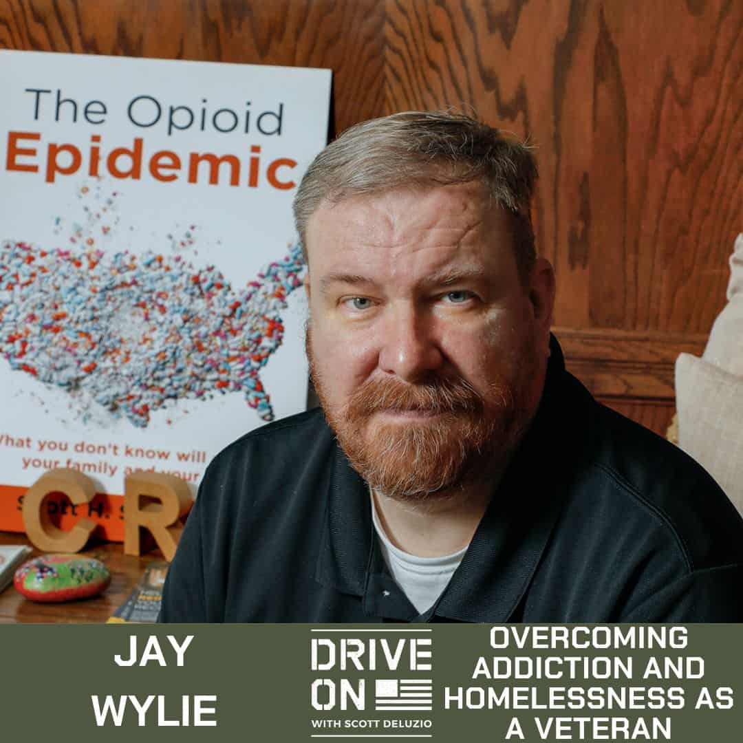 Jay Wylie Overcoming Addiction and Homelessness as a Veteran Drive On Podcast
