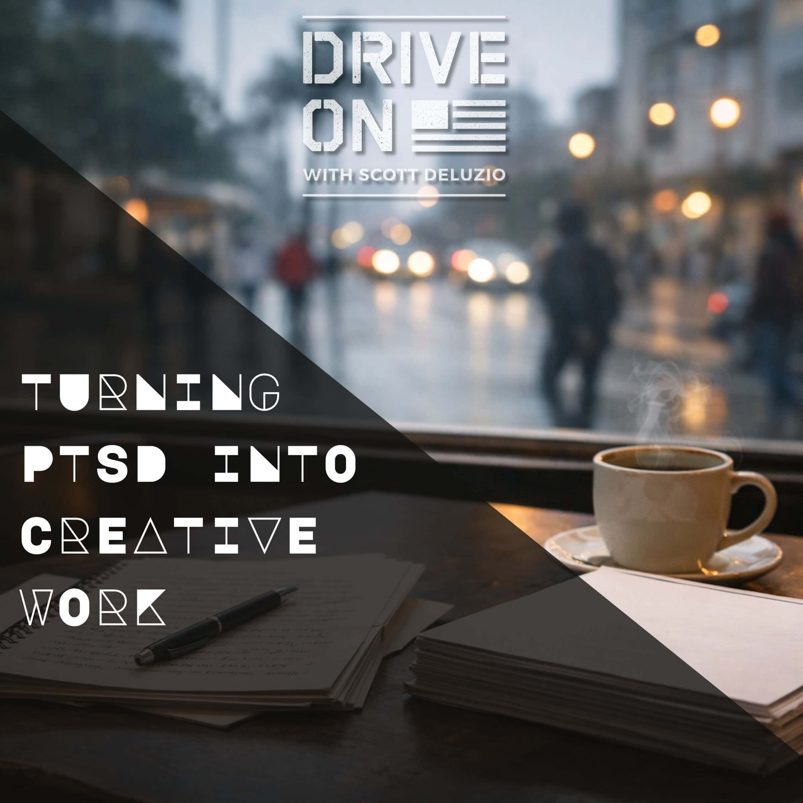 Turning PTSD Into Creative Work - Drive On Podcast - Veterans Mental ...